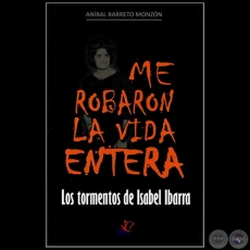ME ROBARON LA VIDA ENTERA -  Autor: ANÍBAL BARRETO MONZÓN - Año 2012